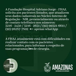 Imagem da notícia - A FUNDAÇÃO HOSPITAL ADRIANO JORGE – FHAJ, SOLICITA AOS PACIENTES LISTADOS, QUE ATUALIZEM SEUS DADOS CADASTRAIS, NO NÚCLEO INTERNO DE REGULAÇÃO – NIR, PRESENCIALMENTE OU ATRAVÉS DE CONTATO TELEFÔNICO